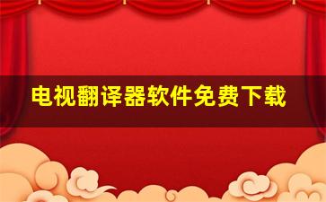 电视翻译器软件免费下载