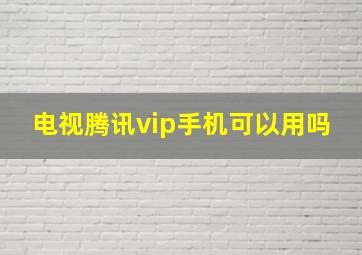 电视腾讯vip手机可以用吗