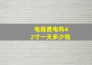 电视费电吗42寸一天多少钱