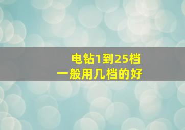 电钻1到25档一般用几档的好