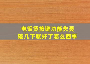 电饭煲按键功能失灵敲几下就好了怎么回事