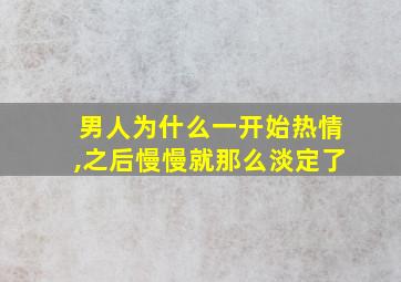 男人为什么一开始热情,之后慢慢就那么淡定了