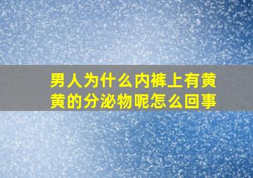 男人为什么内裤上有黄黄的分泌物呢怎么回事