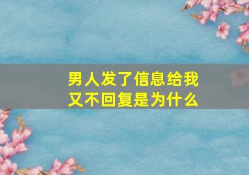 男人发了信息给我又不回复是为什么