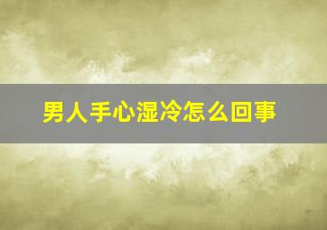 男人手心湿冷怎么回事