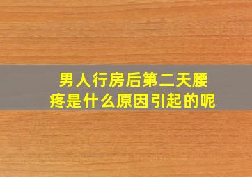 男人行房后第二天腰疼是什么原因引起的呢