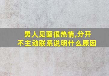 男人见面很热情,分开不主动联系说明什么原因