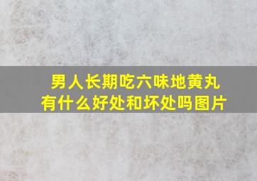 男人长期吃六味地黄丸有什么好处和坏处吗图片