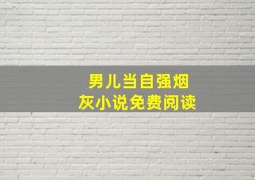 男儿当自强烟灰小说免费阅读