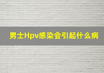 男士Hpv感染会引起什么病