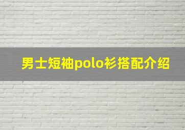 男士短袖polo衫搭配介绍