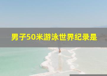 男子50米游泳世界纪录是