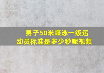 男子50米蝶泳一级运动员标准是多少秒呢视频