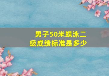 男子50米蝶泳二级成绩标准是多少