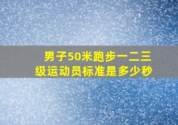 男子50米跑步一二三级运动员标准是多少秒