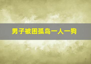 男子被困孤岛一人一狗