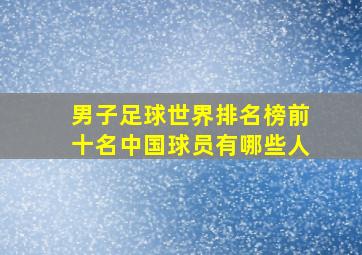 男子足球世界排名榜前十名中国球员有哪些人