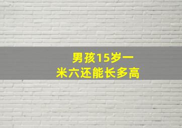 男孩15岁一米六还能长多高