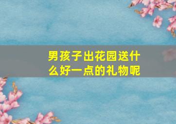 男孩子出花园送什么好一点的礼物呢