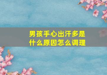 男孩手心出汗多是什么原因怎么调理