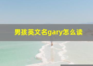 男孩英文名gary怎么读