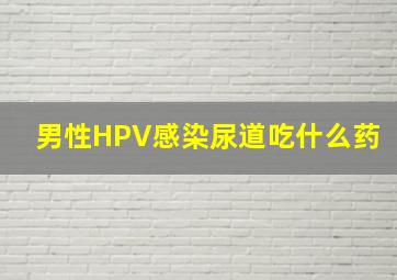 男性HPV感染尿道吃什么药