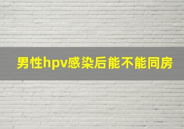 男性hpv感染后能不能同房