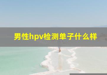 男性hpv检测单子什么样