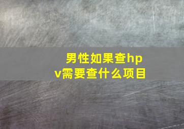 男性如果查hpv需要查什么项目