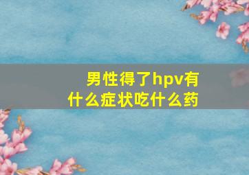 男性得了hpv有什么症状吃什么药