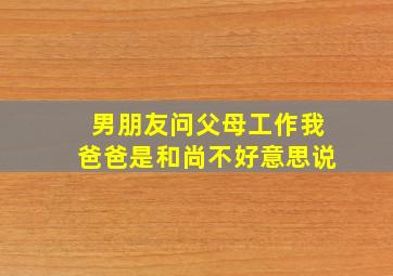 男朋友问父母工作我爸爸是和尚不好意思说