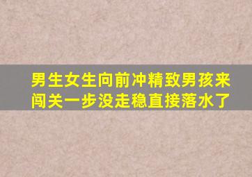 男生女生向前冲精致男孩来闯关一步没走稳直接落水了