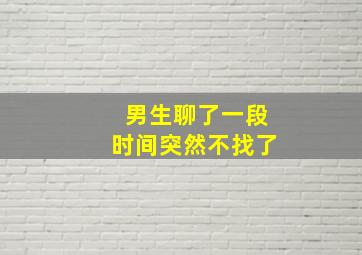 男生聊了一段时间突然不找了