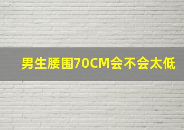 男生腰围70CM会不会太低