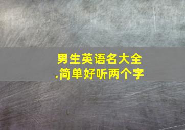 男生英语名大全.简单好听两个字