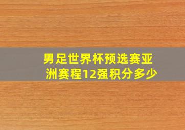 男足世界杯预选赛亚洲赛程12强积分多少