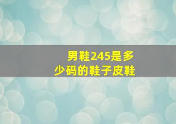 男鞋245是多少码的鞋子皮鞋