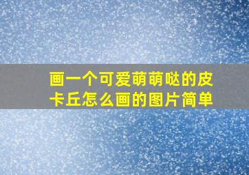 画一个可爱萌萌哒的皮卡丘怎么画的图片简单