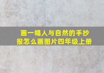 画一幅人与自然的手抄报怎么画图片四年级上册