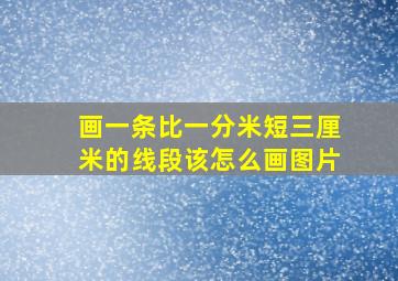 画一条比一分米短三厘米的线段该怎么画图片