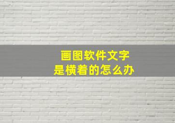 画图软件文字是横着的怎么办