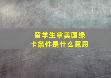 留学生拿美国绿卡条件是什么意思