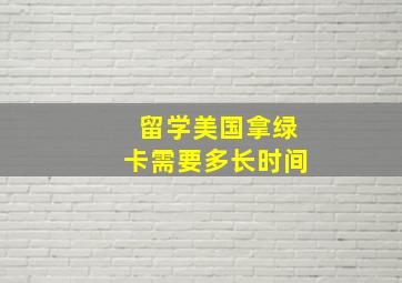 留学美国拿绿卡需要多长时间