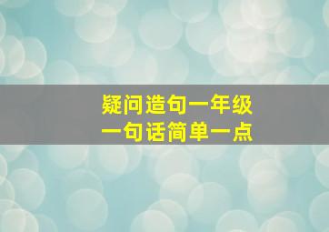 疑问造句一年级一句话简单一点