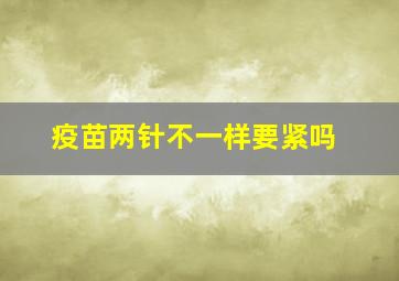 疫苗两针不一样要紧吗