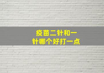 疫苗二针和一针哪个好打一点