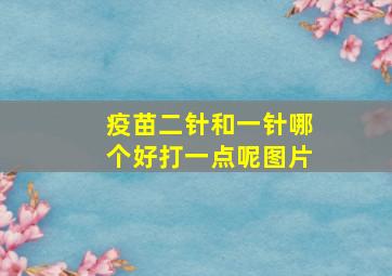 疫苗二针和一针哪个好打一点呢图片