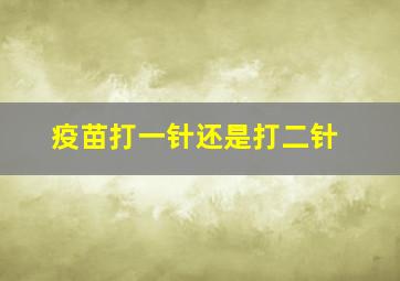 疫苗打一针还是打二针