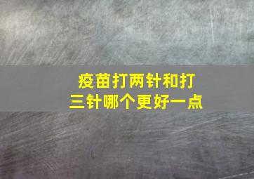 疫苗打两针和打三针哪个更好一点