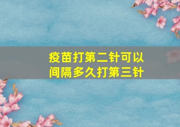 疫苗打第二针可以间隔多久打第三针